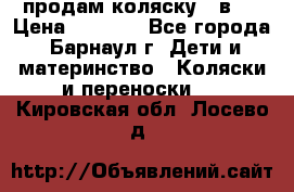 продам коляску 2 в 1 › Цена ­ 8 500 - Все города, Барнаул г. Дети и материнство » Коляски и переноски   . Кировская обл.,Лосево д.